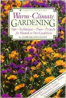 Warm-Climate Gardening: Tips, Techniques, Plans, Projects for Humid or Dry Conditions by Barbara Pleasant