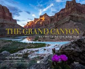 The Grand Canyon: Between River and Rim by Pete McBride, The Grand Canyon Association, Hampton Sides, Kevin Fedarko