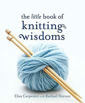 The Little Book of Knitting Wisdoms by Eliza Carpenter, Rachael Herron