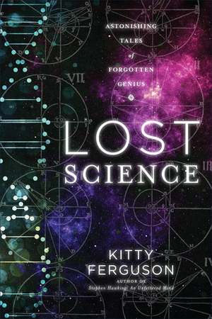 Lost Science: Astonishing Tales of Forgotten Genius by Kitty Ferguson