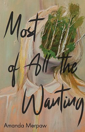 Most of All the Wanting by Amanda Merpaw