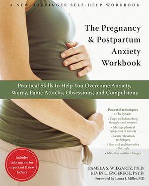 The Pregnancy and Postpartum Anxiety Workbook: Practical Skills to Help You Overcome Anxiety, Worry, Panic Attacks, Obsessions, and Compulsions by Laura J. Miller, Pamela S. Wiegartz, Pamela S. Wiegartz, Kevin L. Gyoerkoe