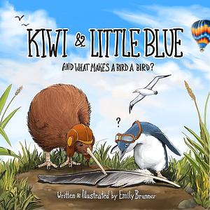 Kiwi & Little Blue: And what makes a bird a bird? by Emily Brunner
