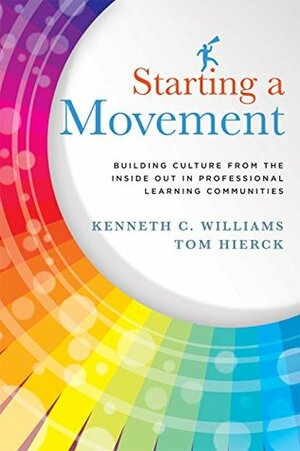 Starting a Movement: Building Culture From the Inside Out in Professional Learning Communities by Tom Hierk, Kenneth C. Williams