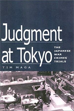 Judgment at Tokyo: The Japanese War Crimes Trials by Timothy P. Maga