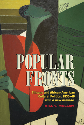 Popular Fronts: Chicago and African-American Cultural Politics, 1935-46 by Bill V. Mullen