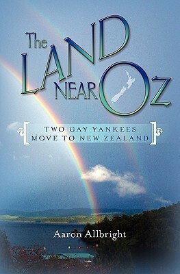 The Land Near Oz: Two Gay Yankees Move to New Zealand by Aaron Allbright