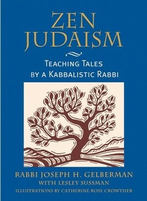 Zen Judaism: Teaching Tales by a Kabbalistic Rabbi by Lesley Sussman, Joseph Gelberman, Catherine Rose Crowther