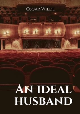 An ideal husband: A 1895 stage play by Oscar Wilde by Oscar Wilde