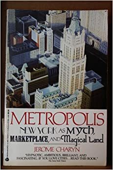 Metropolis: New York as Myth, Marketplace and Magical Land by Jerome Charyn