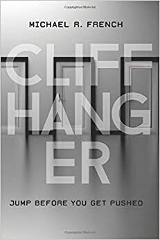 Cliffhanger: Jump Before You Get Pushed by Michael R. French