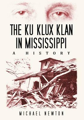The Ku Klux Klan in Mississippi: A History by Michael Newton
