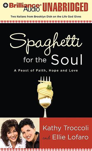 Spaghetti for the Soul: A Feast of Faith, Hope, and Love by Kathy Troccoli, Laural Merlington, Ellie Lofaro