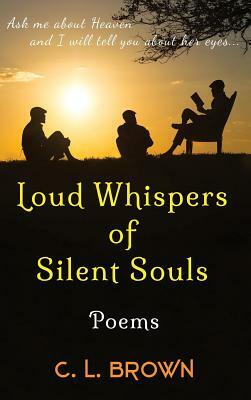 Loud Whispers of Silent Souls: Poems by C. L. Brown