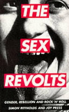 The Sex Revolts by Simon Reynolds, Joy Press