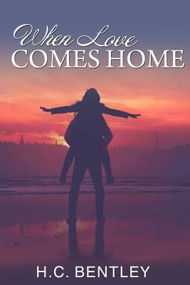 When Love Comes Home by H. C. Bentley