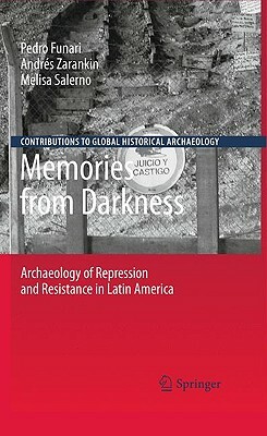 Memories from Darkness: Archaeology of Repression and Resistance in Latin America by 