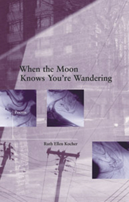 When the Moon Knows You're Wandering by Ruth Ellen Kocher