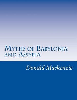 Myths of Babylonia and Assyria by Donald A. MacKenzie