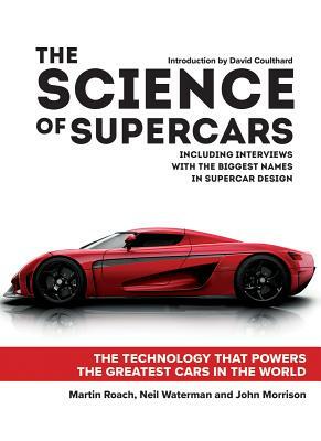 The Science of Supercars: The Technology That Powers the Greatest Cars in the World by Martin Roach, John Morrison, Neil Waterman