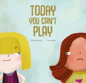 Today You Can't Play by Pilar Serrano