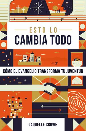 Esto lo cambia todo: Cómo el evangelio transforma tu juventud by Jaquelle Crowe Ferris