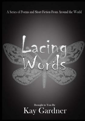 Lacing Words: A Series of Poems and Short Fiction From Around the World by Kayla a. Lambert, Nuel Uyi, Kimberly Westrope