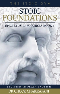 Stoic Foundations: Epictetus' Discourses Book 1 by Chuck Chakrapani