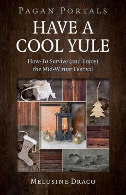 Pagan Portals - Have a Cool Yule: How-To Survive (and Enjoy) the Mid-Winter Festival by Melusine Draco