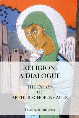 Religion: A Dialogue. - The Essays of Arthur Schopenhauer by Arthur Schopenhauer