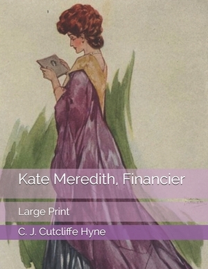 Kate Meredith, Financier: Large Print by C. J. Cutcliffe Hyne