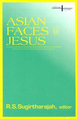 Asian Faces of Jesus by R.S. Sugirtharajah