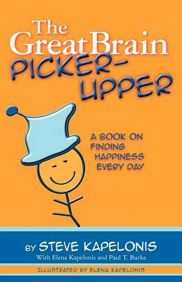 The Great Brain Picker-Upper: A Book on Finding Happiness Every Day by Elena Kapelonis, Paul T. Burke, Steve Kapelonis