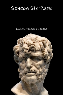 Seneca Six Pack by Lucius Annaeus Seneca