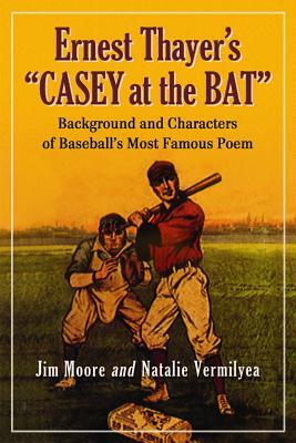 Ernest Thayer's "casey at the Bat": Background and Characters of Baseball's Most Famous Poem by Jim Moore