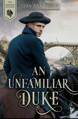 An Unfamiliar Duke: A Historical Romance by Sian Ann Bessey