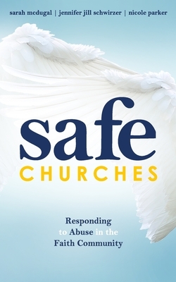 Safe Churches: Responding to Abuse in the Faith Community by Nicole Parker, Sarah McDugal, Jennifer Schwirzer