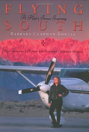 Flying South: A Pilot's Inner Journey by Barbara Cushman Rowell, Galen A. Rowell