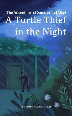 The Adventures of Samson and Mogi: A Turtle Thief in the Night by Kimberly Ann Martinez