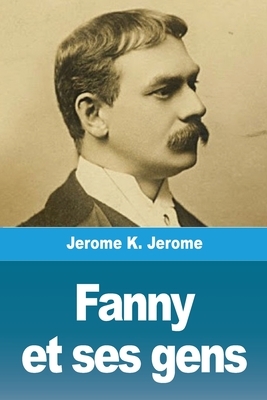 Fanny Et Ses Gens by Jerome K. Jerome