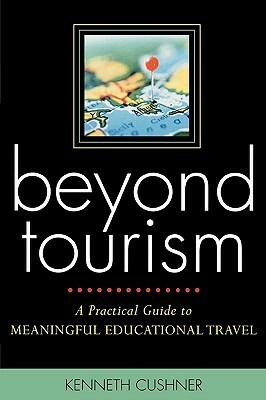 Beyond Tourism: A Practical Guide to Meaningful Educational Travel by Kenneth H. Cushner