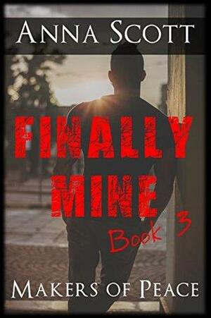 Finally Mine Book 3: Finally Mine - A Makers of Peace Series by Anna Scott