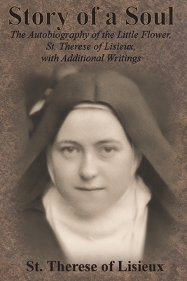 Story of a Soul: The Autobiography of the Little Flower, St. Therese of Lisieux, with Additional Writings by Thérèse de Lisieux