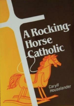 The Rocking-Horse Catholic by Caryll Houselander