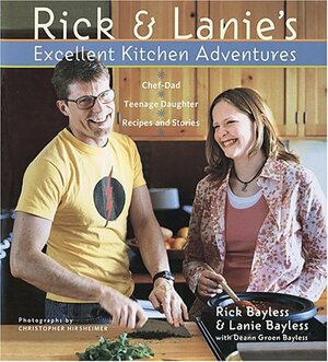 Rick & Lanie's Excellent Kitchen Adventures: Recipes and Stories by Deann Groen Bayless, Rick Bayless