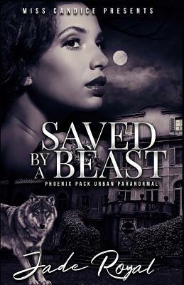 Saved By a Beast: A Phoenix Pack Urban Paranormal by Jade Royal