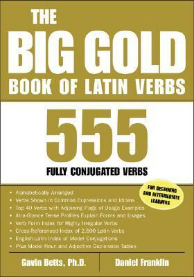 The Big Gold Book of Latin Verbs: 555 Verbs Fully Conjugated (Big Book of Verbs Series) by Daniel Franklin, Gavin Betts