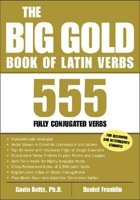 The Big Gold Book of Latin Verbs: 555 Verbs Fully Conjugated (Big Book of Verbs Series) by Gavin Betts, Daniel Franklin