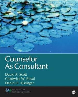 Counselor as Consultant by Chadwick W. Royal, Daniel B. Kissinger, David A. Scott