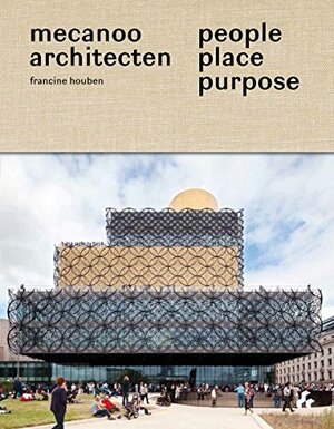 People, Place, Purpose: The World According to Mecanoo Architects by Francine Houben